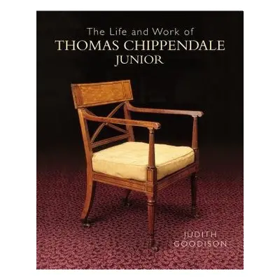 Life and Work of Thomas Chippendale Junior - Goodison, Judith