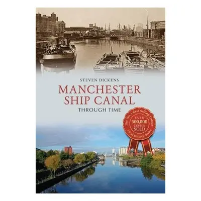 Manchester Ship Canal Through Time - Dickens, Steven