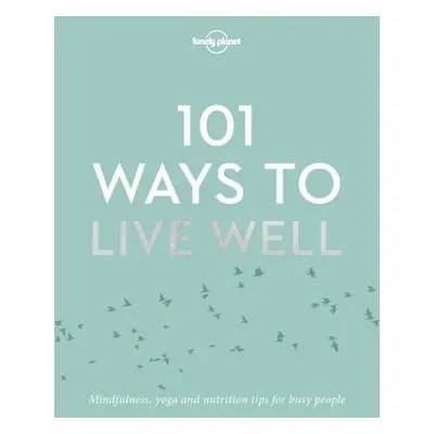 Lonely Planet 101 Ways to Live Well - Lonely Planet a Joy, Victoria a Zimmerman, Karla