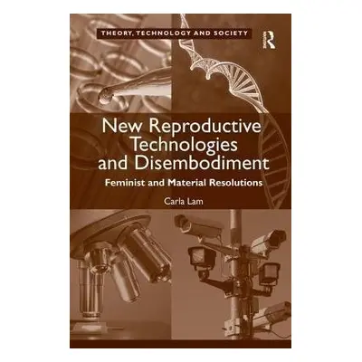 New Reproductive Technologies and Disembodiment - Lam, Carla