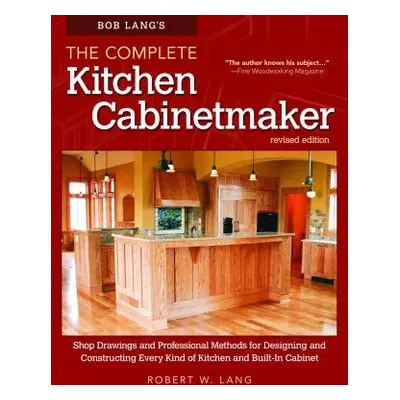 Bob Lang's The Complete Kitchen Cabinetmaker, Revised Edition - Lang, Robert W.