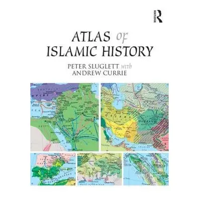 Atlas of Islamic History - Sluglett, Peter a Currie, Andrew (Creative Viewpoint, UK)