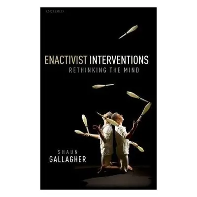 Enactivist Interventions - Gallagher, Shaun (Moss Professor of Excellence in Philosophy, Univers