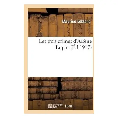 Les Trois Crimes d'Ars?ne Lupin - Leblanc, Maurice