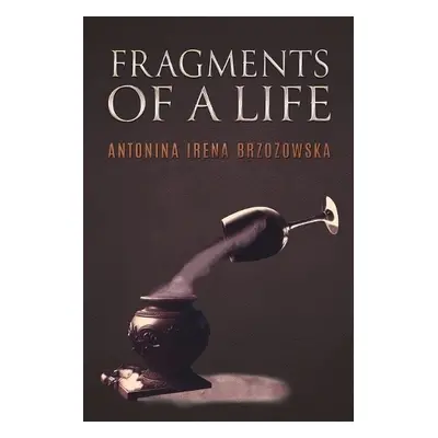 Fragments of a Life - Brzozowska, Antonina Irena