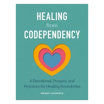 Healing from Codependency - Lehnertz, Wendy (Wendy Lehnertz)