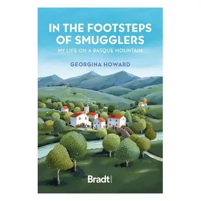 In the Footsteps of Smugglers: Life on a Basque Mountain - Howard, Georgina