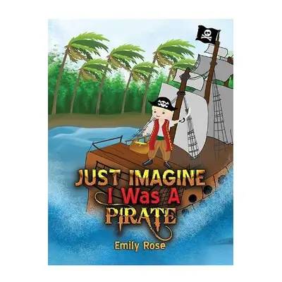 Just Imagine I Was A Pirate - Rose, Emily