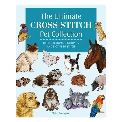 Ultimate Cross Stitch Pet Collection - Crompton, Claire (Author)