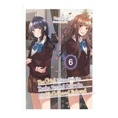 Girl I Saved on the Train Turned Out to Be My Childhood Friend, Vol. 6 (light novel) - Kennoji