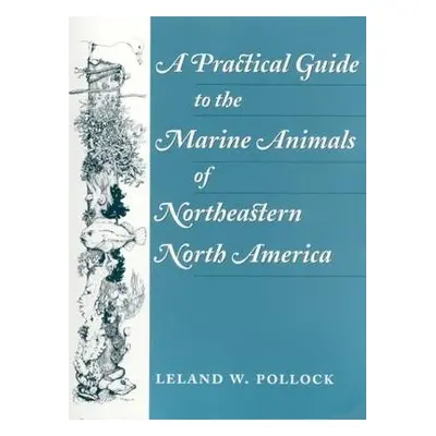 Practical Guide to the Marine Animals of Northeastern North America - Pollock, Leland