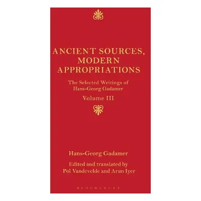 Ancient Sources, Modern Appropriations - Gadamer, Hans-Georg