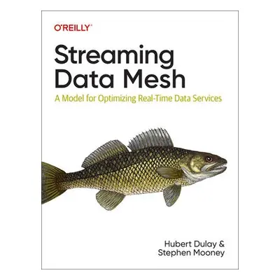 Streaming Data Mesh - Dulay, Hubert a Mooney, Stephen