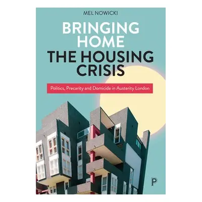 Bringing Home the Housing Crisis - Nowicki, Mel (Oxford Brookes University)