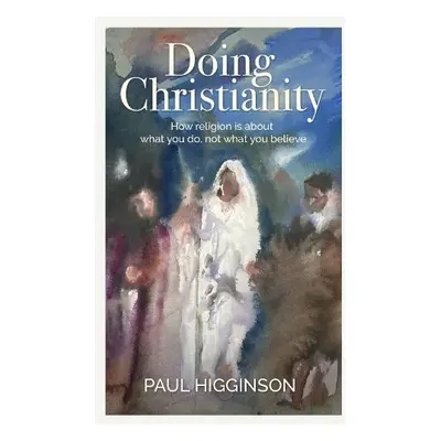 Doing Christianity - Higginson, Paul