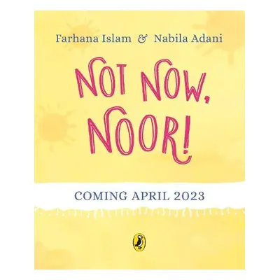 Not Now, Noor! - Islam, Farhana