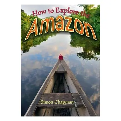 How to Explore the Amazon - Chapman, Simon