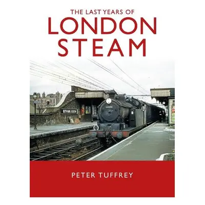 Last Years of London Steam - Tuffrey, Peter