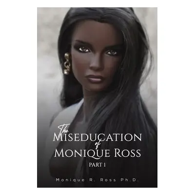 Miseducation of Monique Ross - Ross Ph.D., Monique R.