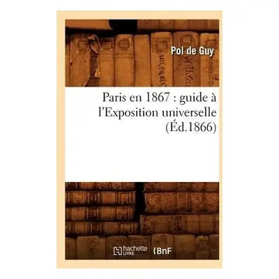 Paris En 1867: Guide A l'Exposition Universelle (Ed.1866) - de Guy, Pol