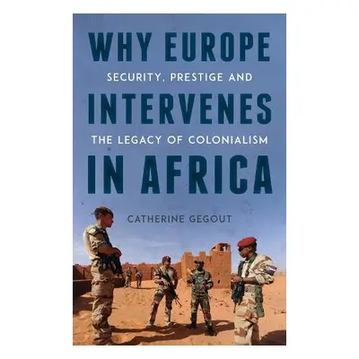 Why Europe Intervenes in Africa - Gegout, Catherine