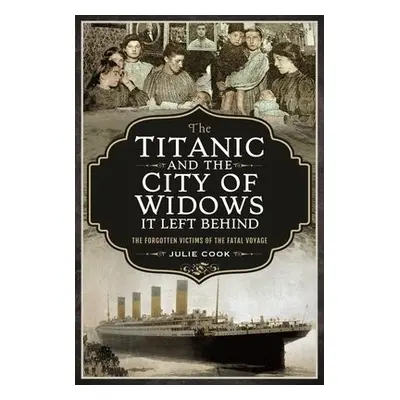 Titanic and the City of Widows it left Behind - Julie, Cook,