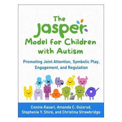 JASPER Model for Children with Autism - Kasari, Connie a Gulsrud, Amanda C. a Shire, Stephanie Y