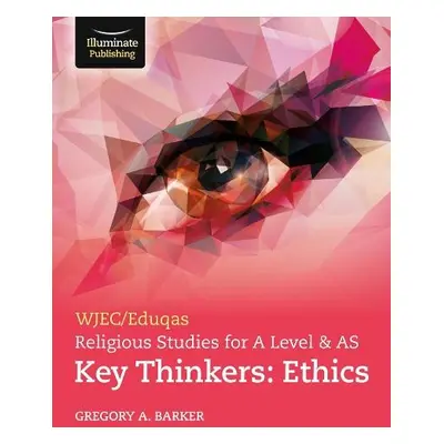 WJEC/Eduqas Religious Studies for A Level a AS Key Thinkers: Ethics - Barker, Gregory