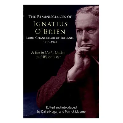 reminiscences of Ignatius O'Brien, Lord Chancellor of Ireland, 1913-1918