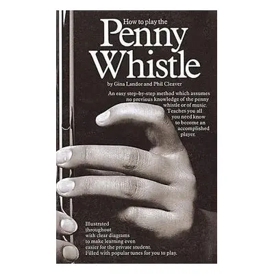 How To Play The Penny Whistle - Landor, Gina a Cleaver, Phil