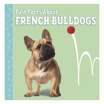 Fast Facts About French Bulldogs - Aboff, Marcie