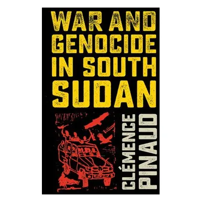 War and Genocide in South Sudan - Pinaud, Clemence