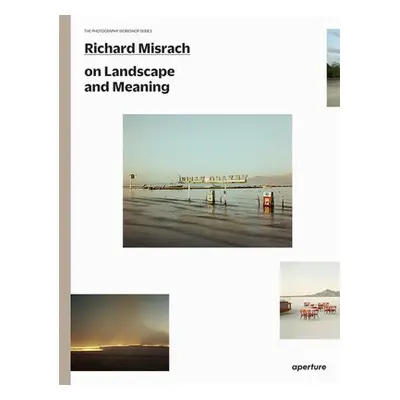 Richard Misrach on Landscape and Meaning: The Photography Workshop Series - Misrach, Richard