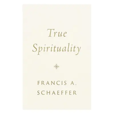 True Spirituality - Schaeffer, Francis A.