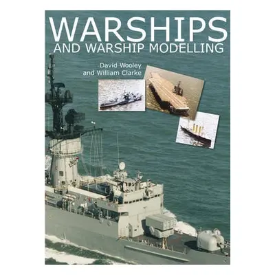 Warships and Warship Modelling - Wooley, David a Clarke, William