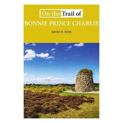 On the Trail of Bonnie Prince Charlie - Ross, David R.