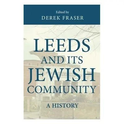 Leeds and its Jewish Community - Fraser, Derek