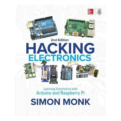 Hacking Electronics: Learning Electronics with Arduino and Raspberry Pi, Second Edition - Monk, 