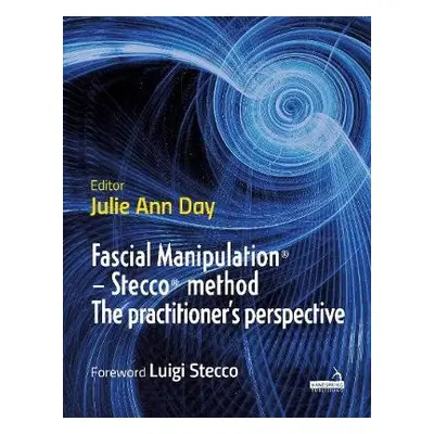 Fascial Manipulation(r) - Stecco(r) Method the Practitioner's Perspective - Day, Julie Ann