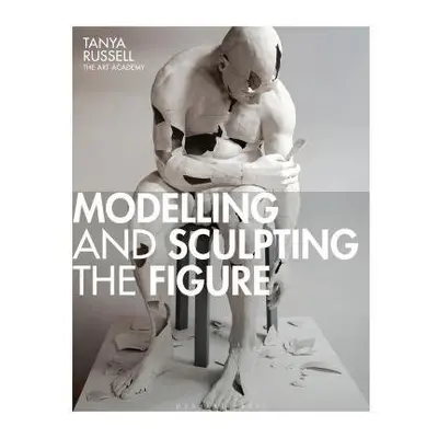 Modelling and Sculpting the Figure - Russell, Tanya