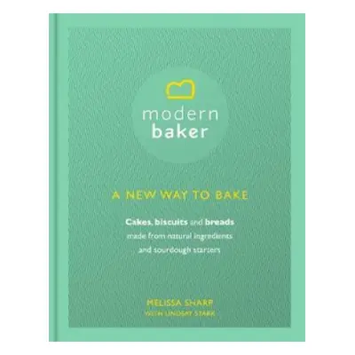 Modern Baker: A New Way To Bake - Sharp, Melissa a Stark, Lindsay