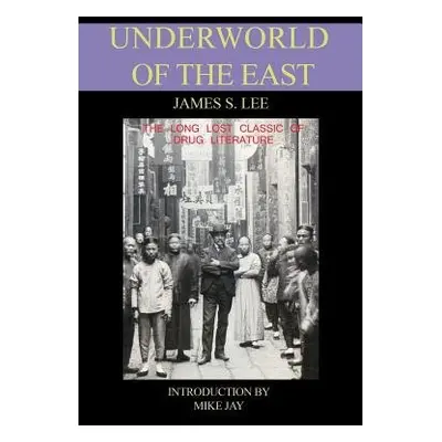 Underworld of the East - Lee, James S.