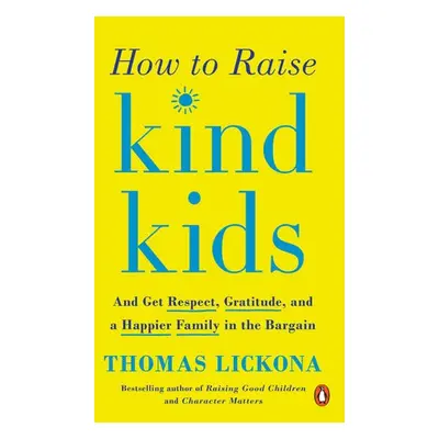 How to Raise Kind Kids - Lickona, Thomas