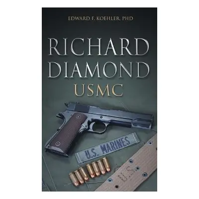 Richard Diamond, USMC - Koehler, Edward F, PhD