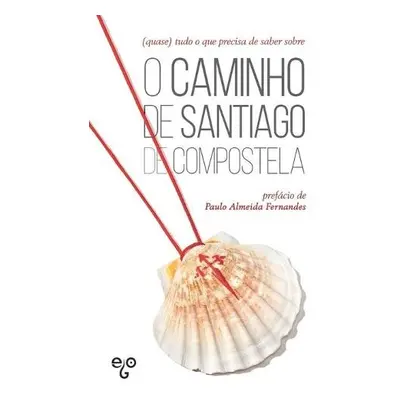 (quase) tudo o que precisa de saber sobre o Caminho de Santiago de Compostela - Editora, Ego