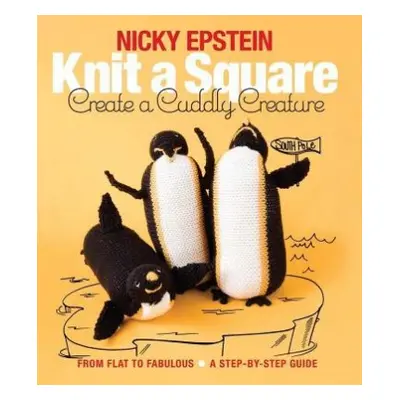 Knit a Square, Create a Cuddly Creature - Epstein, Nicky