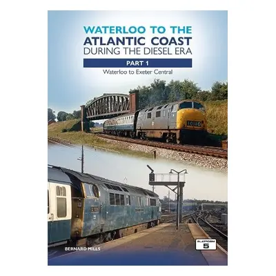 Waterloo to the Atlantic Coast During the Diesel Era Part 1 - Mills, Bernard