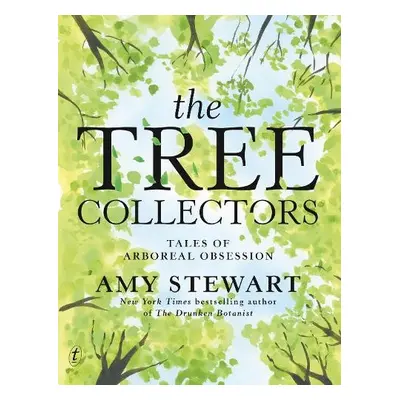 Tree Collectors: Tales Of Arboreal Obsession - Stewart, Amy