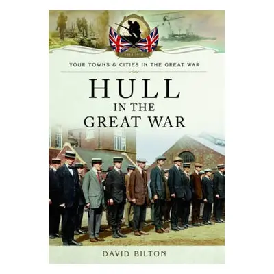 Hull in the Great War - Bilton, David