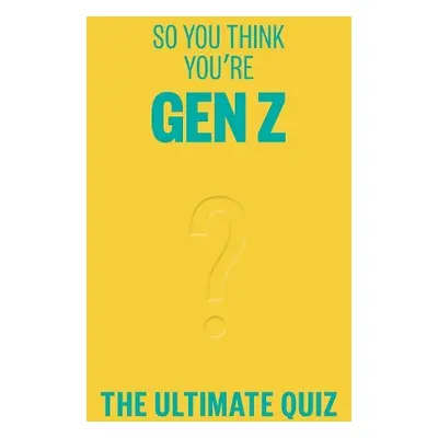 So You Think You’re Gen Z - Grant, Lucy